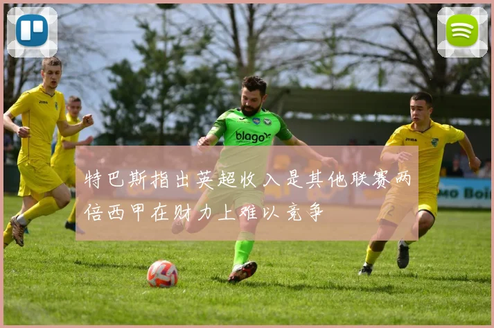 特巴斯指出英超收入是其他联赛两倍西甲在财力上难以竞争