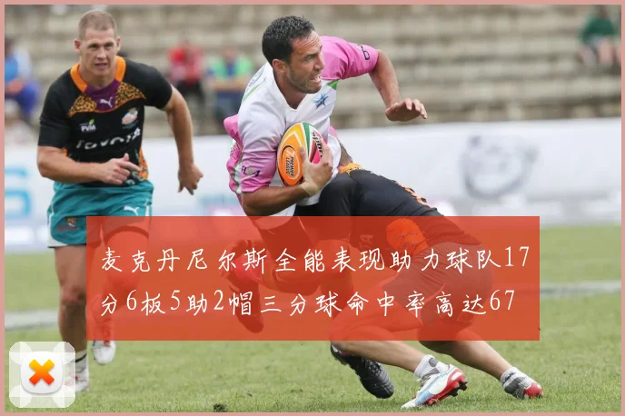 麦克丹尼尔斯全能表现助力球队17分6板5助2帽三分球命中率高达67
